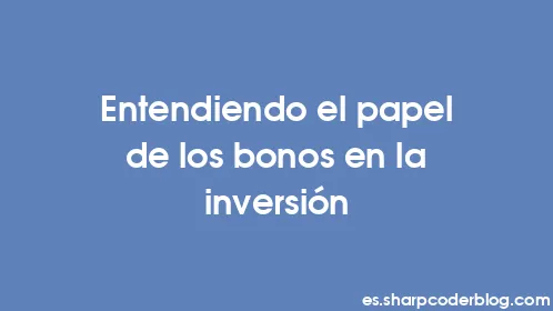 Entendiendo el papel de los bonos en la inversión - Thumbnail