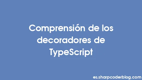 Comprensión de los decoradores de TypeScript - Thumbnail
