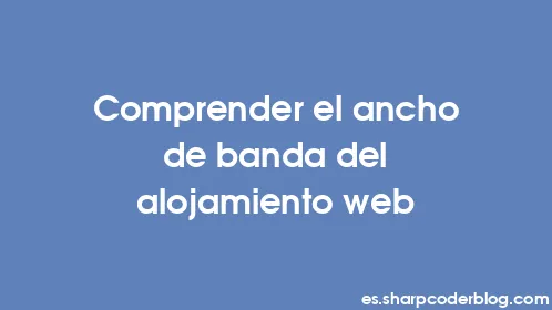 Comprender el ancho de banda del alojamiento web - Thumbnail