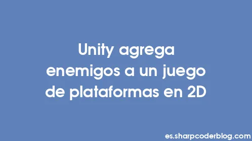 Unity agrega enemigos a un juego de plataformas en 2D - Thumbnail