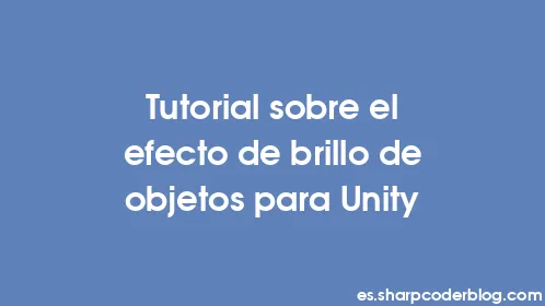 Tutorial sobre el efecto de brillo de objetos para Unity - Thumbnail