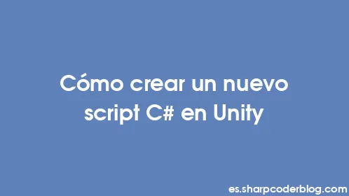 Cómo crear un nuevo script C# en Unity - Thumbnail