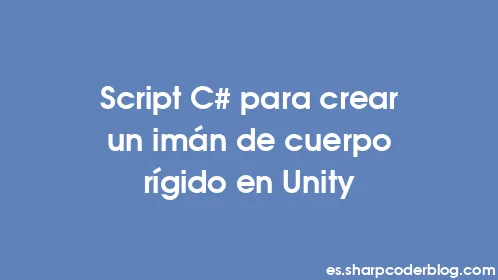 Script C# para crear un imán de cuerpo rígido en Unity - Thumbnail