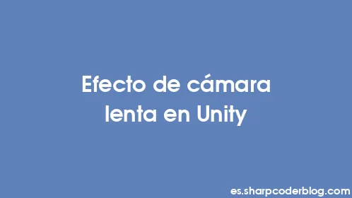 Efecto de cámara lenta en Unity - Thumbnail