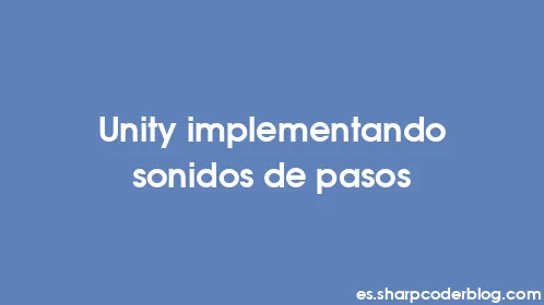 Unity implementando sonidos de pasos - Thumbnail