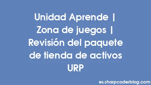 Unidad Aprende | Zona de juegos | Revisión del paquete de tienda de activos URP - Thumbnail