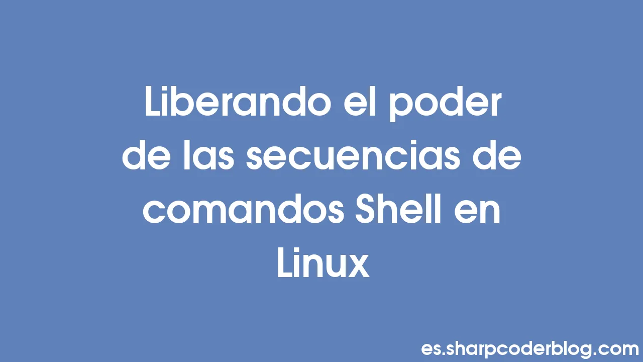 Liberando el poder de las secuencias de comandos Shell en Linux | Sharp ...
