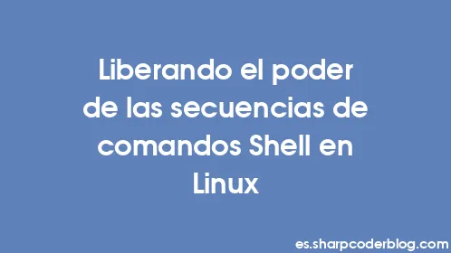 Liberando el poder de las secuencias de comandos Shell en Linux - Thumbnail