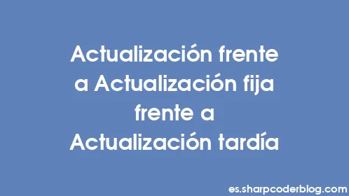 Actualización frente a Actualización fija frente a Actualización tardía - Thumbnail