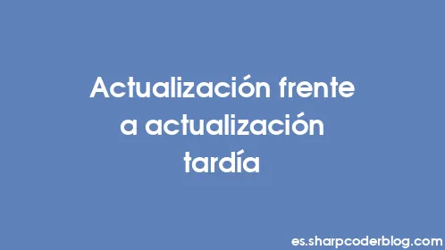 Actualización frente a actualización tardía - Thumbnail