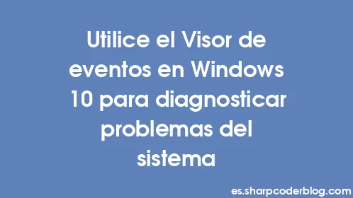 Utilice el Visor de eventos en Windows 10 para diagnosticar problemas del sistema - Thumbnail