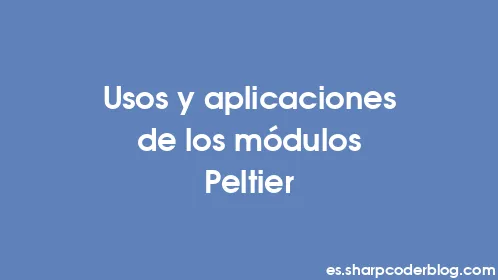 Usos y aplicaciones de los módulos Peltier - Thumbnail