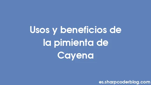 Usos y beneficios de la pimienta de Cayena - Thumbnail