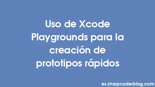 Uso de Xcode Playgrounds para la creación de prototipos rápidos - Thumbnail