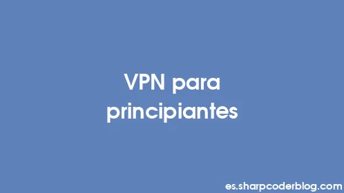 VPN para principiantes - Thumbnail