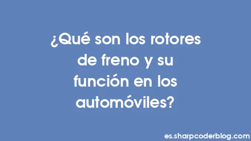 ¿Qué son los rotores de freno y su función en los automóviles? - Thumbnail