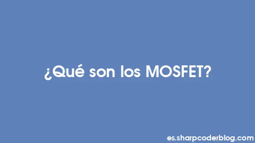 ¿Qué son los MOSFET? - Thumbnail