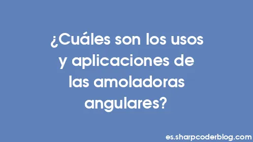 ¿Cuáles son los usos y aplicaciones de las amoladoras angulares? - Thumbnail