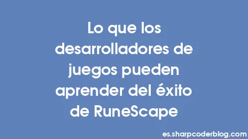 Lo que los desarrolladores de juegos pueden aprender del éxito de RuneScape - Thumbnail