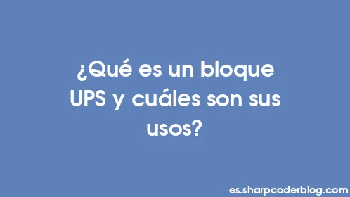 ¿Qué es un bloque UPS y cuáles son sus usos? - Thumbnail
