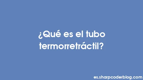 ¿Qué es el tubo termorretráctil? - Thumbnail