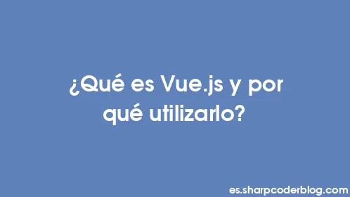 ¿Qué es Vue.js y por qué utilizarlo? - Thumbnail