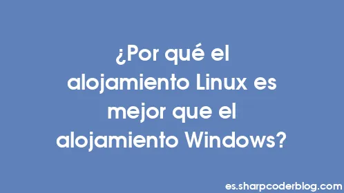 ¿Por qué el alojamiento Linux es mejor que el alojamiento Windows? - Thumbnail