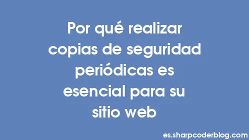 Por qué realizar copias de seguridad periódicas es esencial para su sitio web - Thumbnail