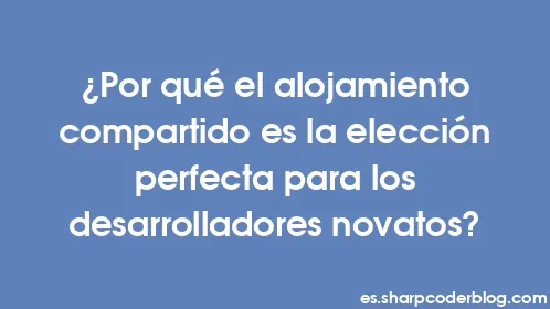 ¿Por qué el alojamiento compartido es la elección perfecta para los desarrolladores novatos? - Thumbnail