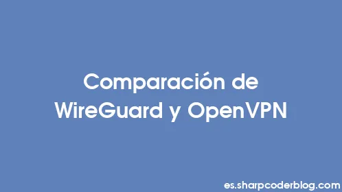 Comparación de WireGuard y OpenVPN - Thumbnail