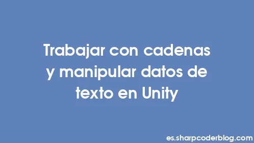 Trabajar con cadenas y manipular datos de texto en Unity - Thumbnail