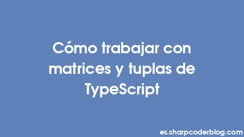 Cómo trabajar con matrices y tuplas de TypeScript - Thumbnail